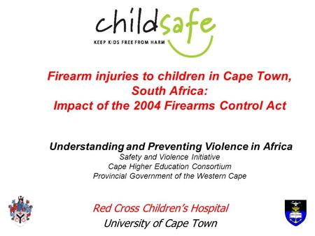 Firearm injuries to children in Cape Town, South Africa: Impact of the 2004 Firearms Control Act Understanding and Preventing Violence in Africa Safety.