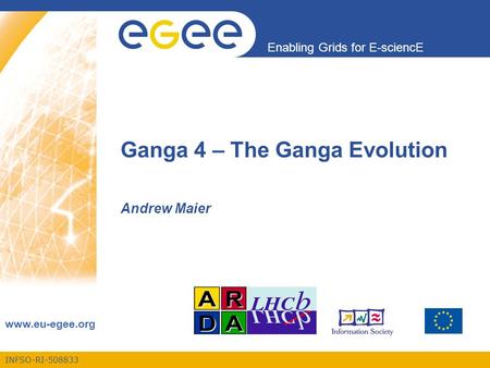 INFSO-RI-508833 Enabling Grids for E-sciencE www.eu-egee.org Ganga 4 – The Ganga Evolution Andrew Maier.