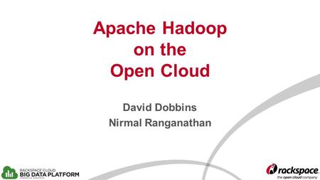 Apache Hadoop on the Open Cloud David Dobbins Nirmal Ranganathan.