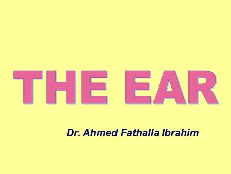 Dr. Ahmed Fathalla Ibrahim. THE EAR Is an organ of hearing & balanceIs an organ of hearing & balance Consists of three parts:Consists of three parts: