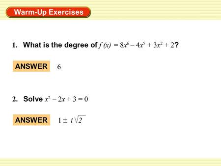 Warm-Up Exercises 1. What is the degree of f (x) = 8x 6 – 4x 5 + 3x 2 + 2 ? 2. Solve x 2 – 2x + 3 = 0 ANSWER 6 1 i 2 + _.