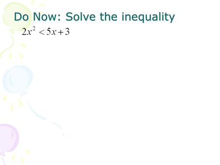 Do Now: Solve the inequality. Academy Algebra II/Trig 5.1: Polynomial Functions and Models HW: p.340 (12, 13, 17-20, 40, 41, 43, 45-47 – parts a,d,e only)