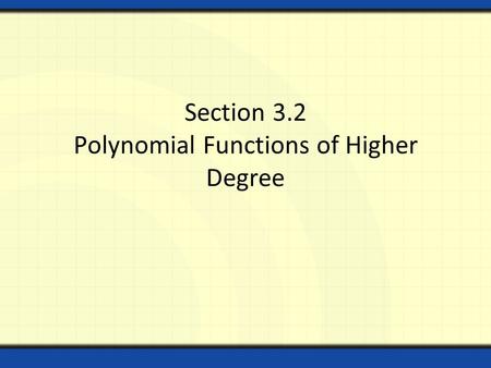 Section 3.2 Polynomial Functions of Higher Degree.
