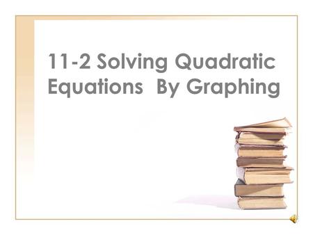 11-2 Solving Quadratic Equations By Graphing