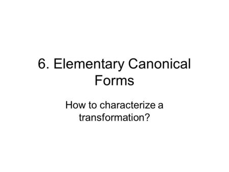 6. Elementary Canonical Forms How to characterize a transformation?