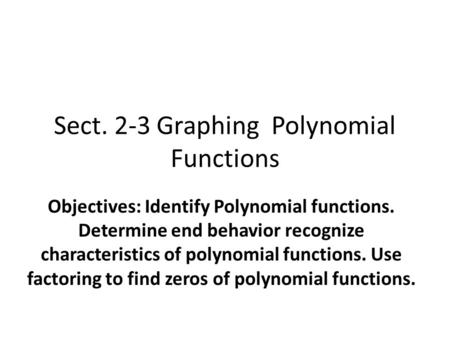 Sect. 2-3 Graphing Polynomial Functions Objectives: Identify Polynomial functions. Determine end behavior recognize characteristics of polynomial functions.