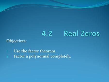Objectives: 1. Use the factor theorem. 2. Factor a polynomial completely.