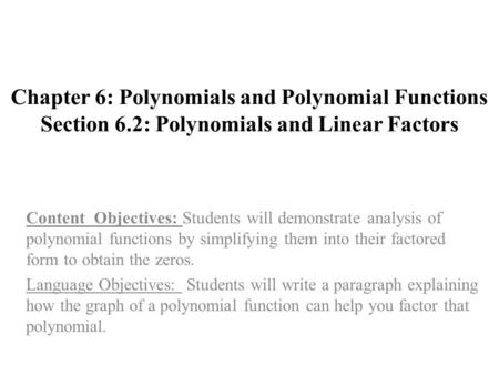Chapter 6: Polynomials and Polynomial Functions Section 6.2: Polynomials and Linear Factors Content Objectives: Students will demonstrate analysis of polynomial.