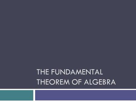 THE FUNDAMENTAL THEOREM OF ALGEBRA. Descartes’ Rule of Signs If f(x) is a polynomial function with real coefficients, then *The number of positive real.