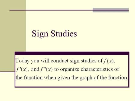 Sign Studies. Why do we use sign studies? Example 1. Determine the equation of f(x) by identifying the x-intercepts (roots, solutions, zeros, factors)
