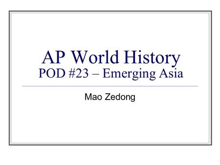 AP World History POD #23 – Emerging Asia Mao Zedong.