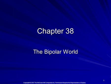 Copyright © 2007 The McGraw-Hill Companies Inc. Permission Required for Reproduction or Display. 1 Chapter 38 The Bipolar World.