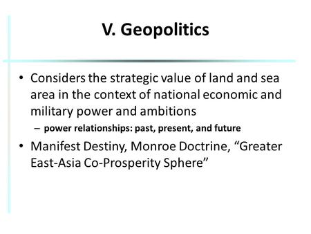 V. Geopolitics Considers the strategic value of land and sea area in the context of national economic and military power and ambitions – power relationships: