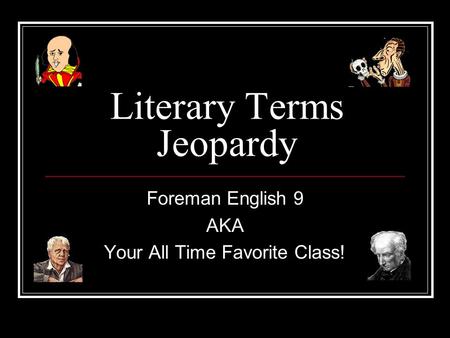 Literary Terms Jeopardy Foreman English 9 AKA Your All Time Favorite Class!