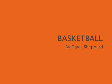 By:Davis Sheppard.  Chapter 1:Why You Should Play Basketball  Chapter 2:Rules  Chapter 3:Shooting  Chapter 4:Defense  Chapter 5:Fouls  Chapter 6:Points.