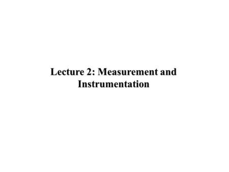 Lecture 2: Measurement and Instrumentation. Time vs. Frequency Domain Different ways of looking at a problem –Interchangeable: no information is lost.