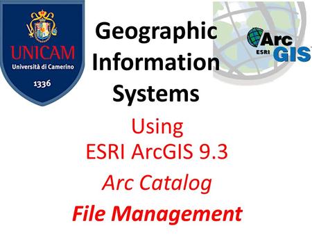 Geographic Information Systems Using ESRI ArcGIS 9.3 Arc Catalog File Management.