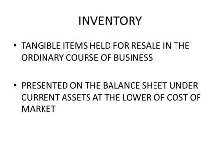 INVENTORY TANGIBLE ITEMS HELD FOR RESALE IN THE ORDINARY COURSE OF BUSINESS PRESENTED ON THE BALANCE SHEET UNDER CURRENT ASSETS AT THE LOWER OF COST OF.