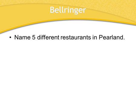 Bellringer Name 5 different restaurants in Pearland.