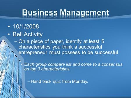 10/1/2008 Bell Activity –On a piece of paper, identify at least 5 characteristics you think a successful entrepreneur must possess to be successful Each.