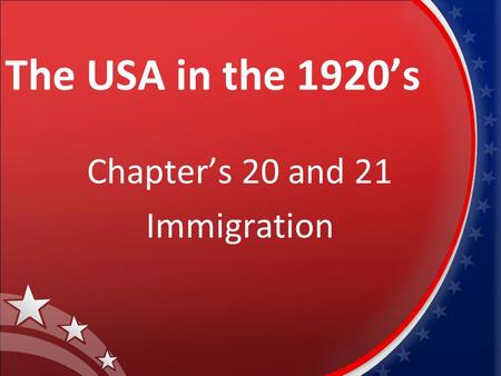 The USA in the 1920’s Chapter’s 20 and 21 Immigration.