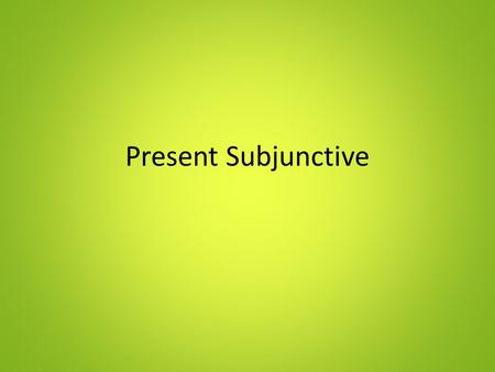 Present Subjunctive. Indicative Tense vs. Subjunctive Mood all of the tenses you have learned in your Spanish career are Indicative Tenses (Present, Preterite,