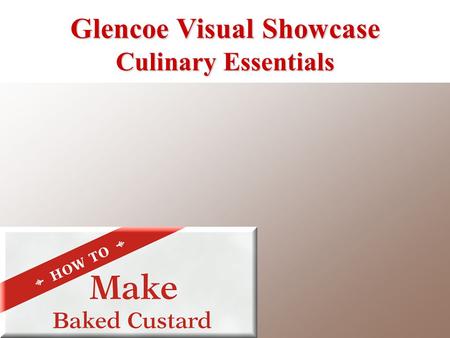 Glencoe Visual Showcase Culinary Essentials. Mix eggs, sugar, salt, and vanilla in a bowl until blended. 1 Make Baked Custard Glencoe Visual Showcase.
