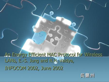 An Energy Efficient MAC Protocol for Wireless LANs, E.-S. Jung and N.H. Vaidya, INFOCOM 2002, June 2002 吳豐州.