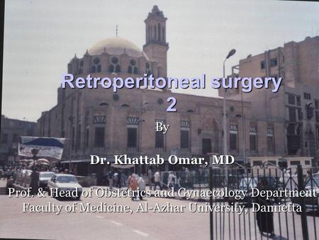 Retroperitoneal surgery 2 By Dr. Khattab Omar, MD Prof. & Head of Obstetrics and Gynaecology Department Faculty of Medicine, Al-Azhar University, Damietta.