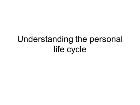 Understanding the personal life cycle