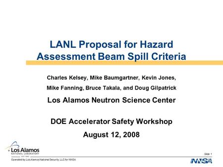 Operated by Los Alamos National Security, LLC for NNSA Slide 1 LANL Proposal for Hazard Assessment Beam Spill Criteria Charles Kelsey, Mike Baumgartner,