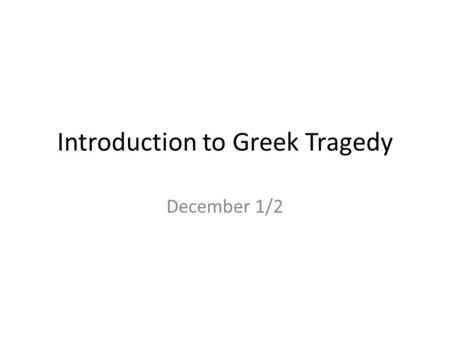 Introduction to Greek Tragedy December 1/2. Do Now – 5 Min Copy the Following : RootMeaningExample Pel to driverepel Pealto pushappeal Pulsto driveimpulse.
