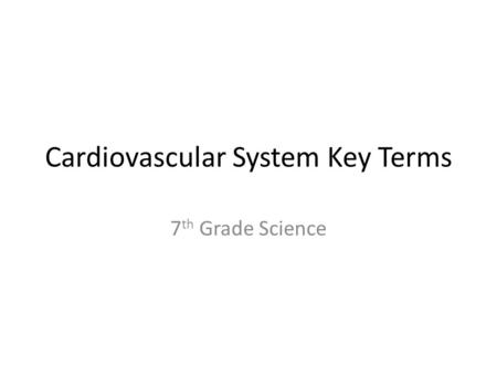 Cardiovascular System Key Terms 7 th Grade Science.