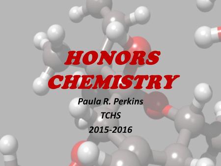 HONORS CHEMISTRY Paula R. Perkins TCHS 2015-2016.