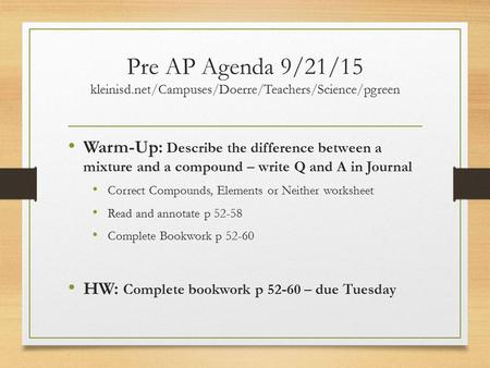 Pre AP Agenda 9/21/15 kleinisd.net/Campuses/Doerre/Teachers/Science/pgreen Warm-Up: Describe the difference between a mixture and a compound – write Q.