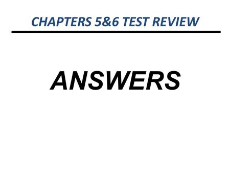 CHAPTERS 5&6 TEST REVIEW ANSWERS.