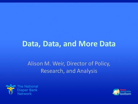 Data, Data, and More Data Alison M. Weir, Director of Policy, Research, and Analysis.