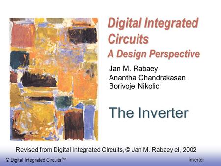 © Digital Integrated Circuits 2nd Inverter Digital Integrated Circuits A Design Perspective The Inverter Jan M. Rabaey Anantha Chandrakasan Borivoje Nikolic.