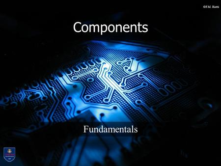 ©F.M. Rietti Components Fundamentals. ©F.M. Rietti LM-18 Computer Science SSI Embedded Systems I 2 Components (cont) Passive –Resistors –Inductors –Capacitors.