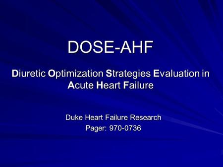 DOSE-AHF Diuretic Optimization Strategies Evaluation in Acute Heart Failure Duke Heart Failure Research Pager: 970-0736.