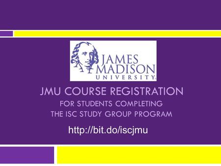 JMU COURSE REGISTRATION FOR STUDENTS COMPLETING THE ISC STUDY GROUP PROGRAM