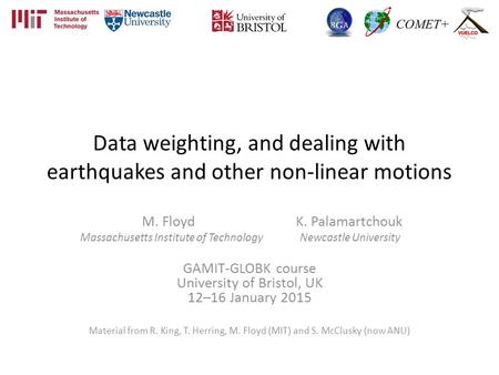 Data weighting, and dealing with earthquakes and other non-linear motions M. Floyd K. Palamartchouk Massachusetts Institute of Technology Newcastle University.