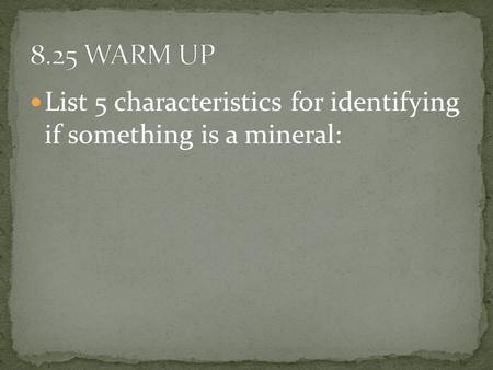 List 5 characteristics for identifying if something is a mineral: