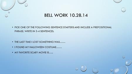 BELL WORK 10.28.14 PICK ONE OF THE FOLLOWING SENTENCE STARTERS AND INCLUDE A PREPOSITIONAL PHRASE. WRITE IN 3-4 SENTENCES. THE LAST TIME I LOST SOMETHING.