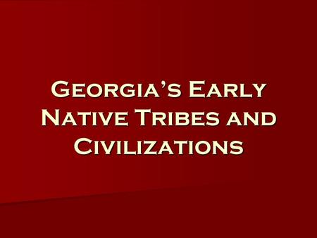 Georgia’s Early Native Tribes and Civilizations. Georgia’s Prehistoric Time Periods 1.) Paleo–Indian Period (10,000 – 8,000 B.C.E) B.C.E) 2.) Archaic.