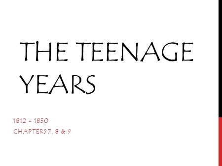 THE TEENAGE YEARS 1812 – 1850 CHAPTERS 7, 8 & 9. NATIONALISM BELIEF THAT NATIONAL INTERESTS AS A WHOLE SHOULD BE MORE IMPORTANT THAN WHAT ONE REGION WANTS.