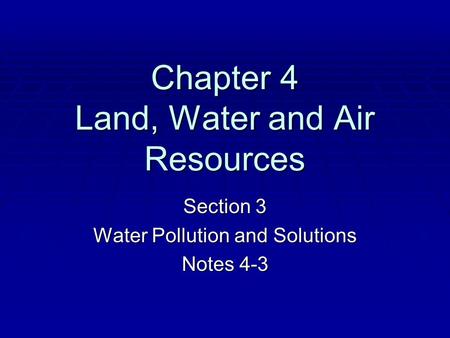 Chapter 4 Land, Water and Air Resources Section 3 Water Pollution and Solutions Notes 4-3.
