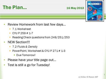 The Plan… 16 May 2013 Review Homework from last few days…  7.1 Worksheet  CYU P 259 # 1-7  Reading Check questions from 249/251/253 NEW Section!!! 