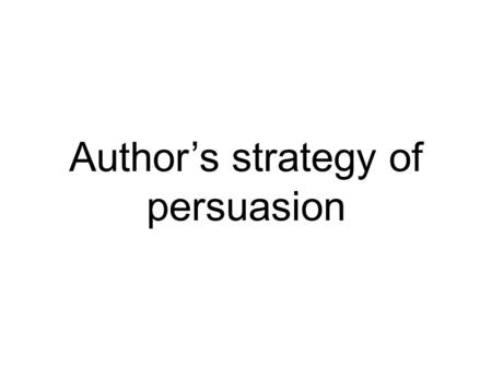 Author’s strategy of persuasion. Bias tactics are used by authors to persuade their audience Some persuasive strategies are called “Propaganda techniques,”