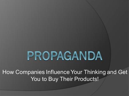 How Companies Influence Your Thinking and Get You to Buy Their Products!